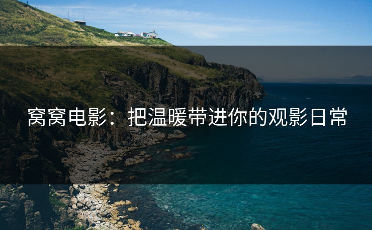 窝窝电影：把温暖带进你的观影日常